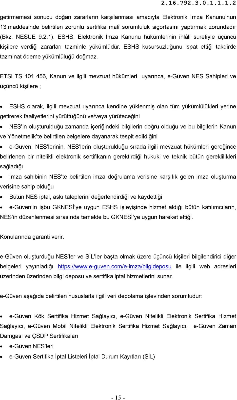 ETSI TS 101 456, Kanun ve ilgili mevzuat hükümleri uyarınca, e-güven NES Sahipleri ve üçüncü kişilere ; ESHS olarak, ilgili mevzuat uyarınca kendine yüklenmiş olan tüm yükümlülükleri yerine getirerek