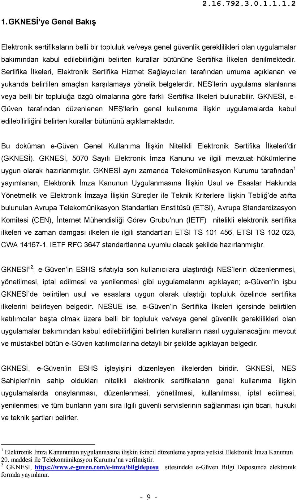 NES lerin uygulama alanlarına veya belli bir topluluğa özgü olmalarına göre farklı Sertifika İlkeleri bulunabilir.