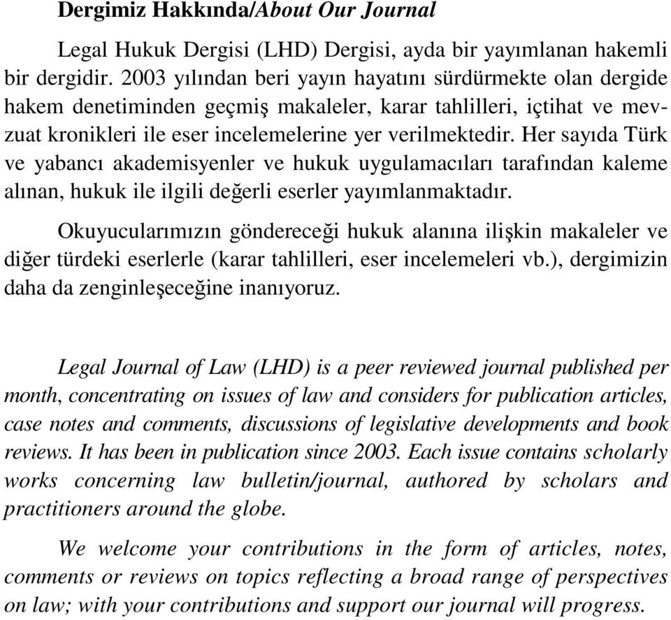 Her sayıda Türk ve yabancı akademisyenler ve hukuk uygulamacıları tarafından kaleme alınan, hukuk ile ilgili değerli eserler yayımlanmaktadır.