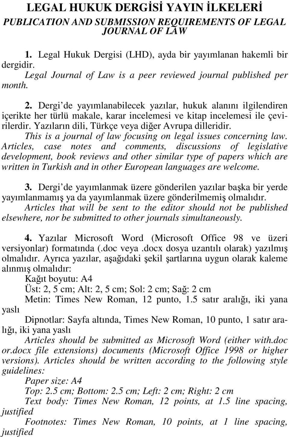 Dergi de yayımlanabilecek yazılar, hukuk alanını ilgilendiren içerikte her türlü makale, karar incelemesi ve kitap incelemesi ile çevirilerdir. Yazıların dili, Türkçe veya diğer Avrupa dilleridir.