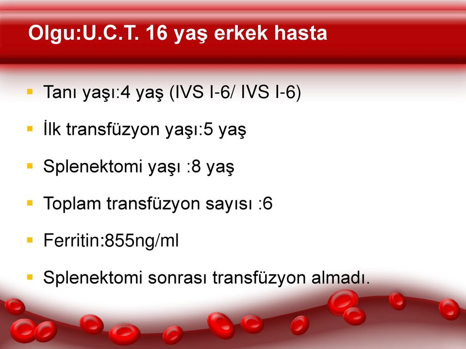 I-6) İlk transfüzyon yaşı:5 yaş Splenektomi yaşı