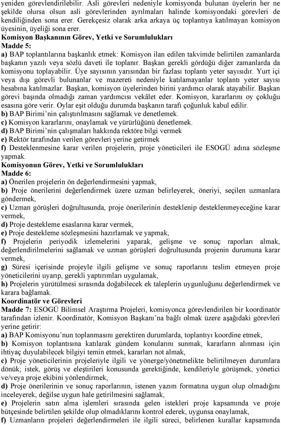 Komisyon Başkanının Görev, Yetki ve Sorumlulukları Madde 5: a) BAP toplantılarına başkanlık etmek: Komisyon ilan edilen takvimde belirtilen zamanlarda başkanın yazılı veya sözlü daveti ile toplanır.