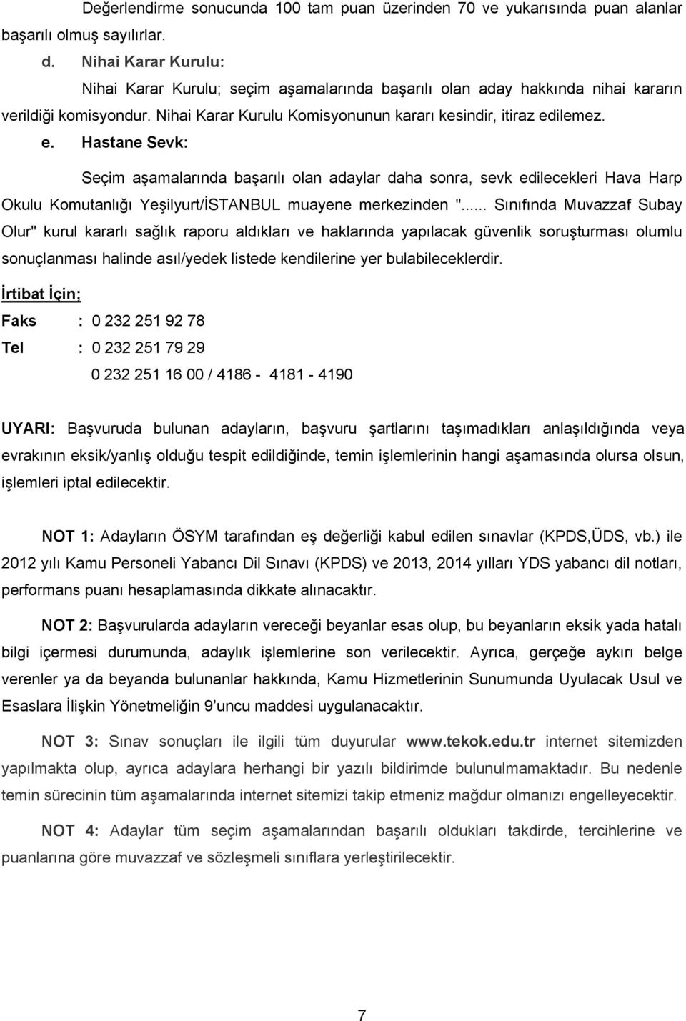 ilemez. e. Hastane Sevk: Seçim aşamalarında başarılı olan adaylar daha sonra, sevk edilecekleri Hava Harp Okulu Komutanlığı Yeşilyurt/İSTANBUL muayene merkezinden ".