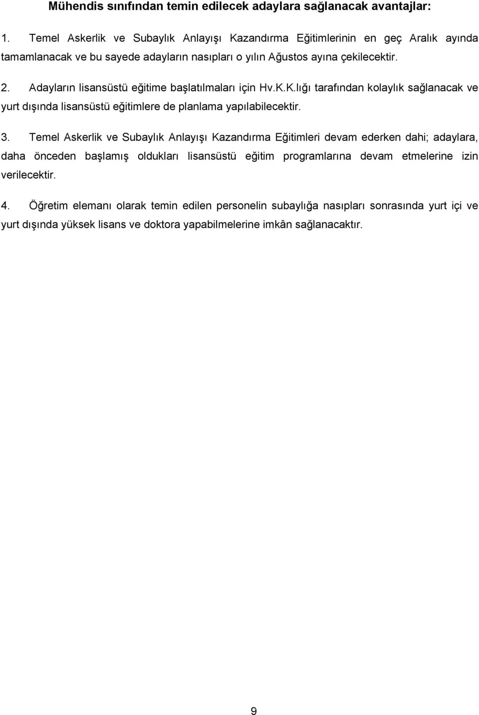 Adayların lisansüstü eğitime başlatılmaları için Hv.K.K.lığı tarafından kolaylık sağlanacak ve yurt dışında lisansüstü eğitimlere de planlama yapılabilecektir. 3.