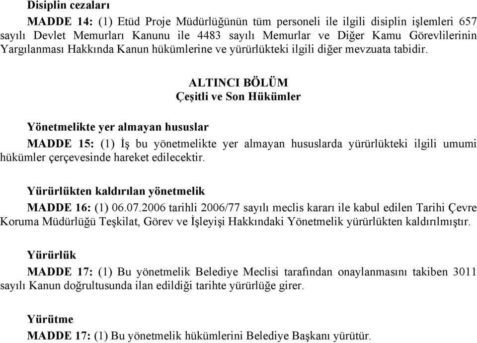 ALTINCI BÖLÜM Çeşitli ve Son Hükümler Yönetmelikte yer almayan hususlar MADDE 15: (1) İş bu yönetmelikte yer almayan hususlarda yürürlükteki ilgili umumi hükümler çerçevesinde hareket edilecektir.