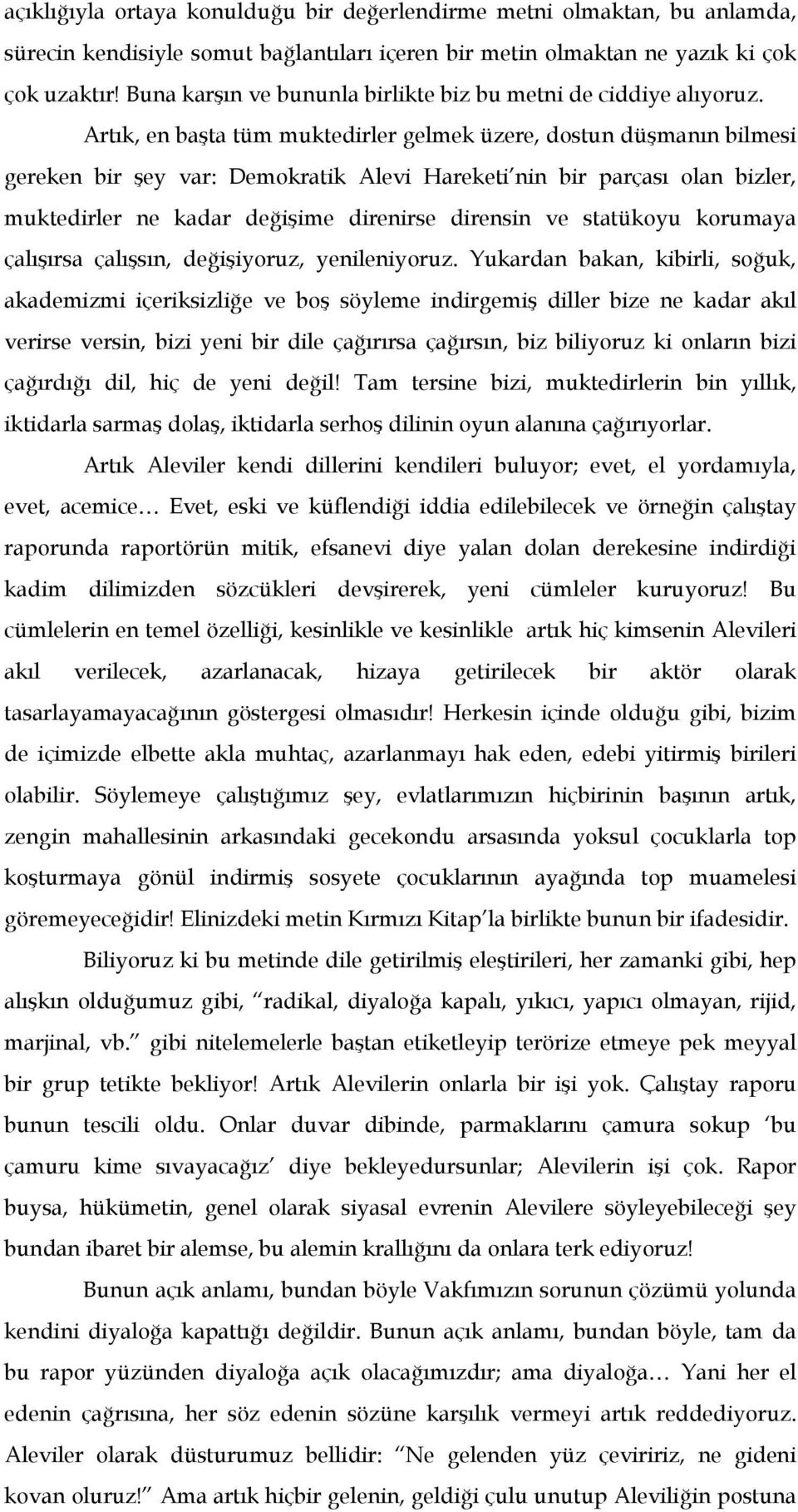 Artık, en başta tüm muktedirler gelmek üzere, dostun düşmanın bilmesi gereken bir şey var: Demokratik Alevi Hareketi nin bir parçası olan bizler, muktedirler ne kadar değişime direnirse dirensin ve