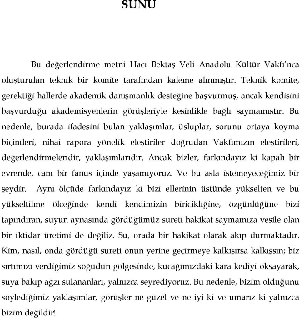 Bu nedenle, burada ifadesini bulan yaklaşımlar, üsluplar, sorunu ortaya koyma biçimleri, nihai rapora yönelik eleştiriler doğrudan Vakfımızın eleştirileri, değerlendirmeleridir, yaklaşımlarıdır.