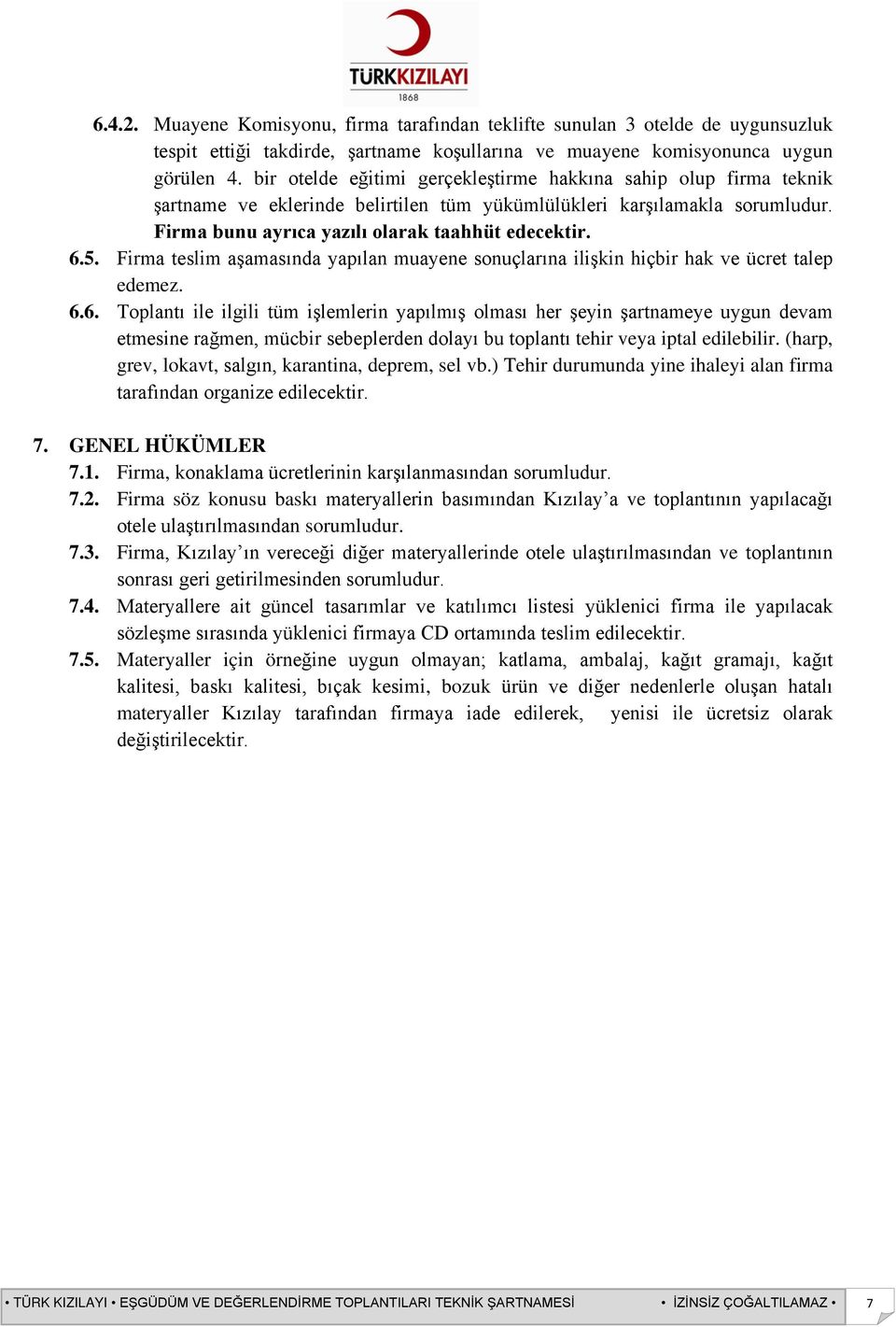 Firma teslim aşamasında yapılan muayene sonuçlarına ilişkin hiçbir hak ve ücret talep edemez. 6.