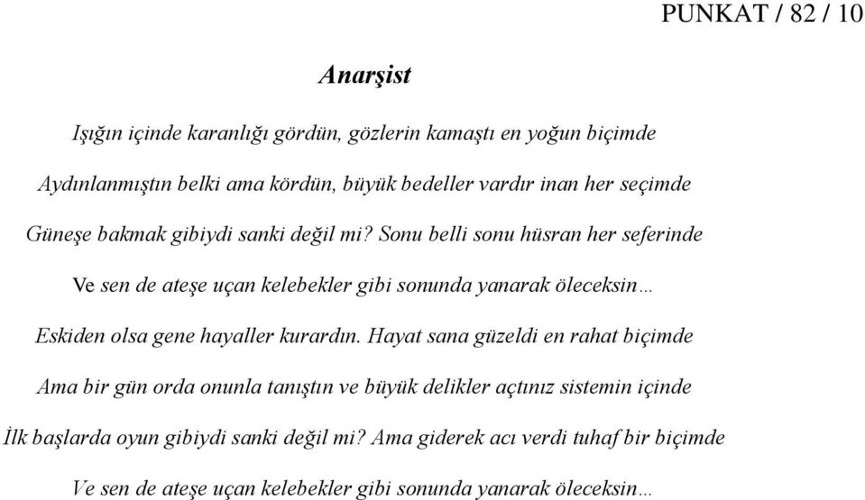 Sonu belli sonu hüsran her seferinde Ve sen de ateşe uçan kelebekler gibi sonunda yanarak öleceksin Eskiden olsa gene hayaller kurardın.