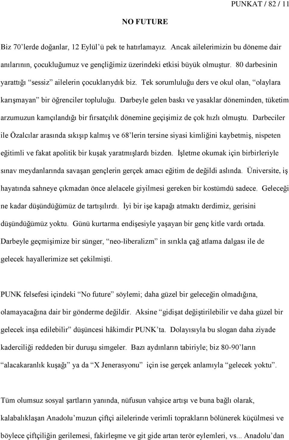 Darbeyle gelen baskı ve yasaklar döneminden, tüketim arzumuzun kamçılandığı bir fırsatçılık dönemine geçiģimiz de çok hızlı olmuģtu.