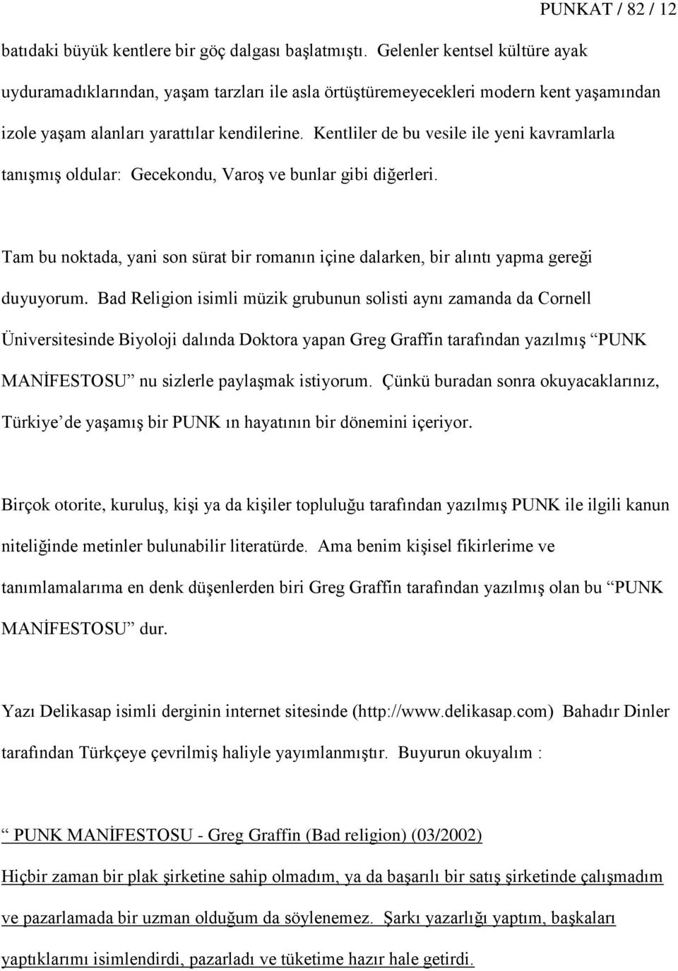 Kentliler de bu vesile ile yeni kavramlarla tanıģmıģ oldular: Gecekondu, VaroĢ ve bunlar gibi diğerleri. Tam bu noktada, yani son sürat bir romanın içine dalarken, bir alıntı yapma gereği duyuyorum.