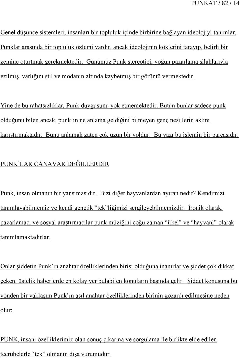 Günümüz Punk stereotipi, yoğun pazarlama silahlarıyla ezilmiģ, varlığını stil ve modanın altında kaybetmiģ bir görüntü vermektedir. Yine de bu rahatsızlıklar, Punk duygusunu yok etmemektedir.