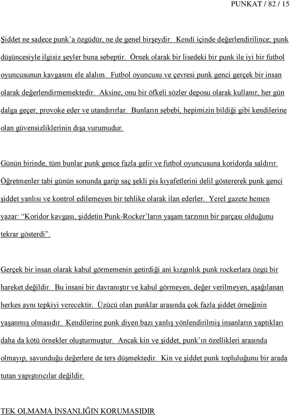 Aksine, onu bir öfkeli sözler deposu olarak kullanır, her gün dalga geçer, provoke eder ve utandırırlar. Bunların sebebi, hepimizin bildiği gibi kendilerine olan güvensizliklerinin dıģa vurumudur.