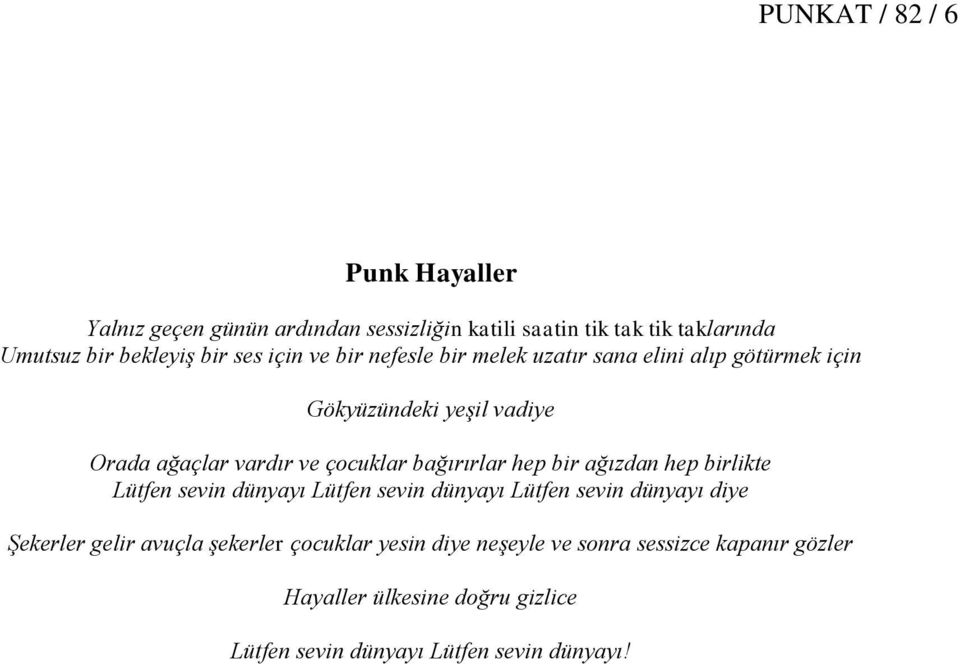 bağırırlar hep bir ağızdan hep birlikte Lütfen sevin dünyayı Lütfen sevin dünyayı Lütfen sevin dünyayı diye Şekerler gelir avuçla