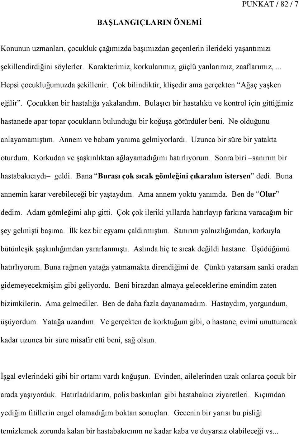 BulaĢıcı bir hastalıktı ve kontrol için gittiğimiz hastanede apar topar çocukların bulunduğu bir koğuģa götürdüler beni. Ne olduğunu anlayamamıģtım. Annem ve babam yanıma gelmiyorlardı.