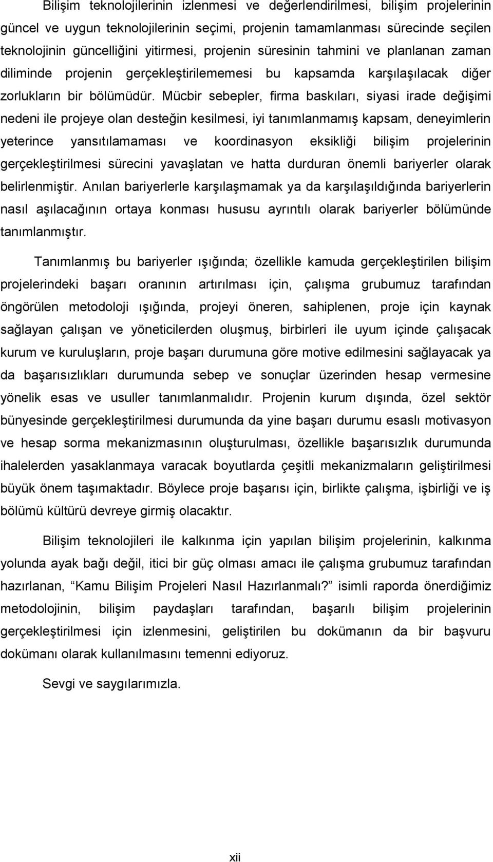 Mücbir sebepler, firma baskıları, siyasi irade değiģimi nedeni ile projeye olan desteğin kesilmesi, iyi tanımlanmamıģ kapsam, deneyimlerin yeterince yansıtılamaması ve koordinasyon eksikliği biliģim