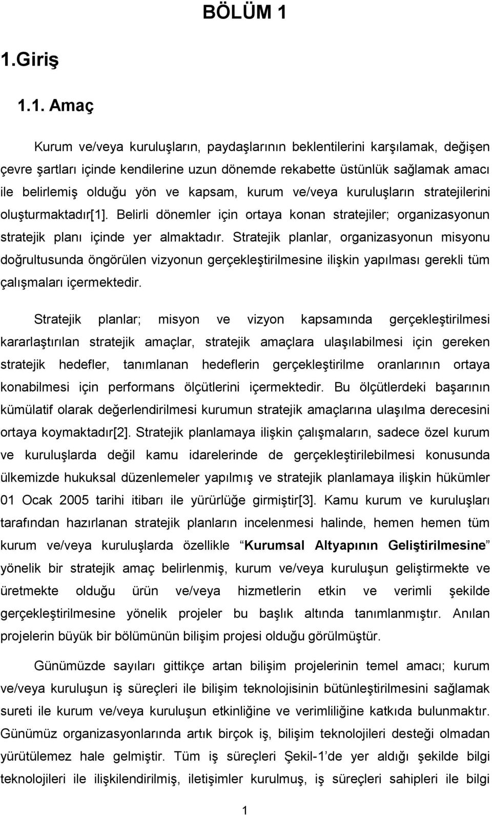 yön ve kapsam, kurum ve/veya kuruluģların stratejilerini oluģturmaktadır[1]. Belirli dönemler için ortaya konan stratejiler; organizasyonun stratejik planı içinde yer almaktadır.