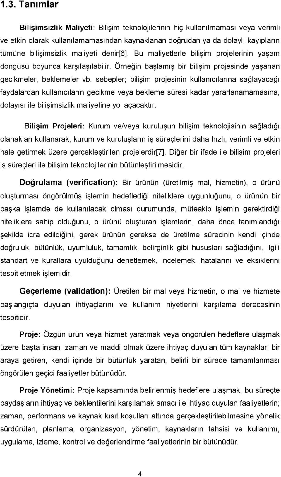 sebepler; biliģim projesinin kullanıcılarına sağlayacağı faydalardan kullanıcıların gecikme veya bekleme süresi kadar yararlanamamasına, dolayısı ile biliģimsizlik maliyetine yol açacaktır.