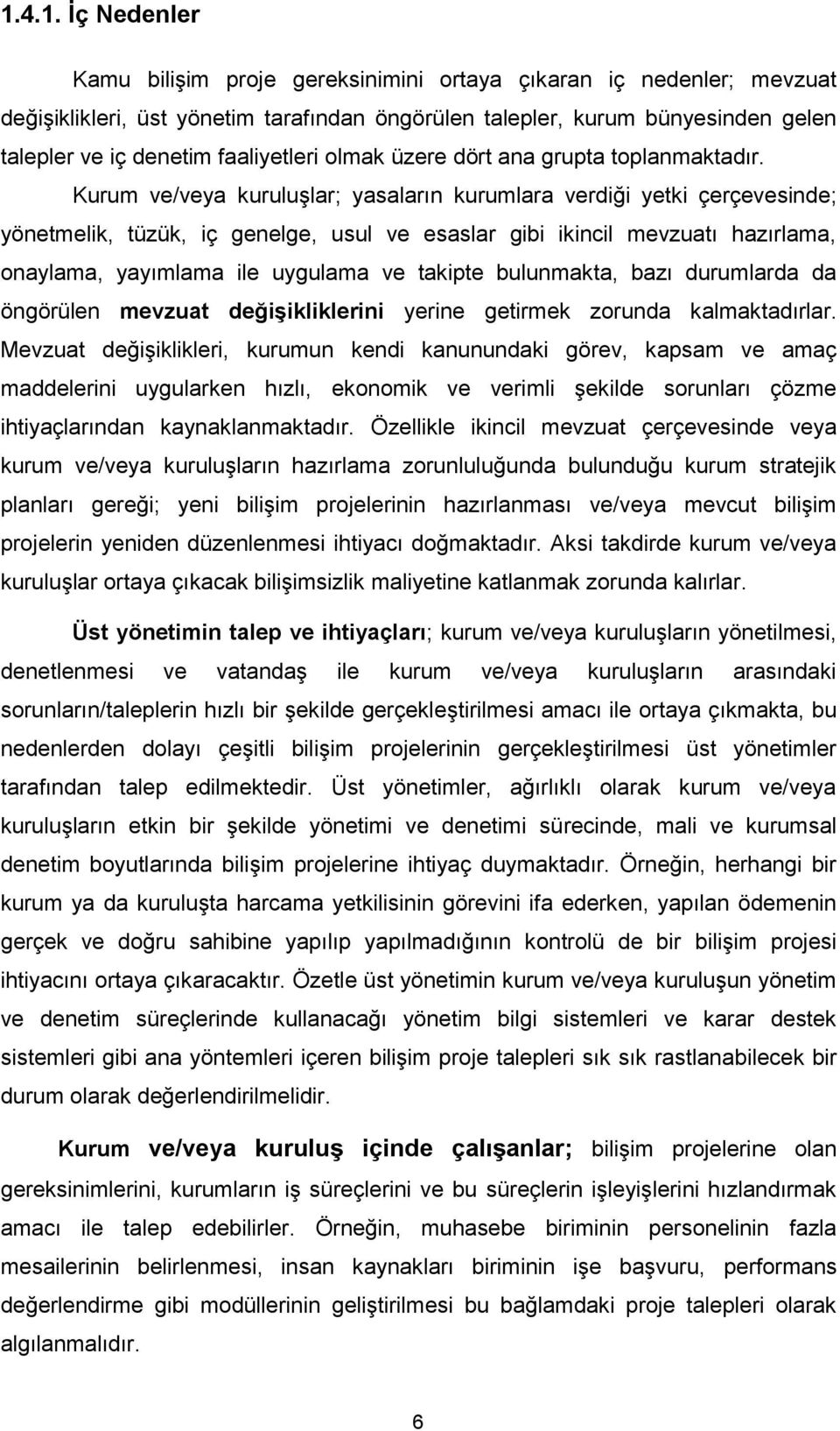 Kurum ve/veya kuruluģlar; yasaların kurumlara verdiği yetki çerçevesinde; yönetmelik, tüzük, iç genelge, usul ve esaslar gibi ikincil mevzuatı hazırlama, onaylama, yayımlama ile uygulama ve takipte