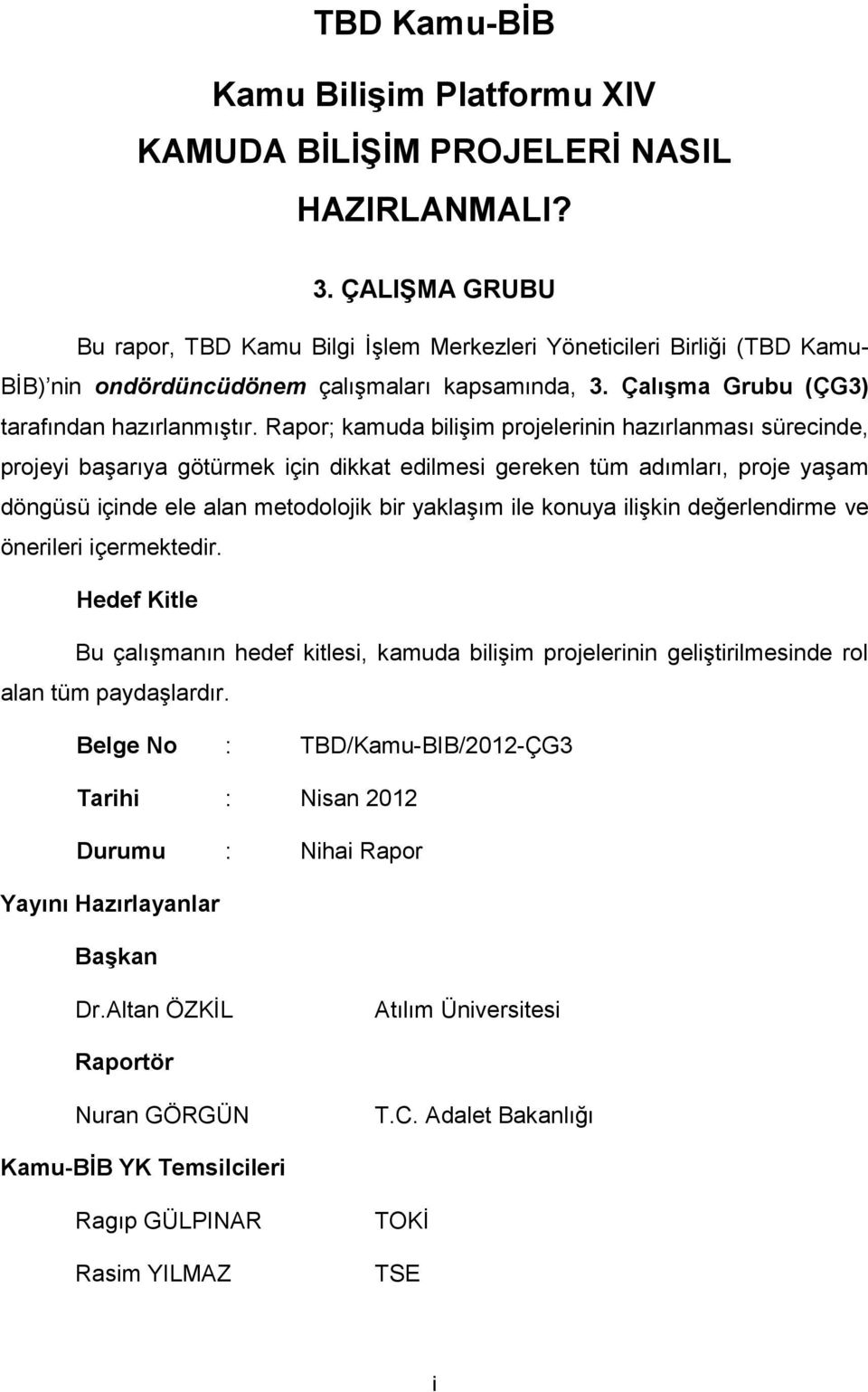 Rapor; kamuda biliģim projelerinin hazırlanması sürecinde, projeyi baģarıya götürmek için dikkat edilmesi gereken tüm adımları, proje yaģam döngüsü içinde ele alan metodolojik bir yaklaģım ile konuya