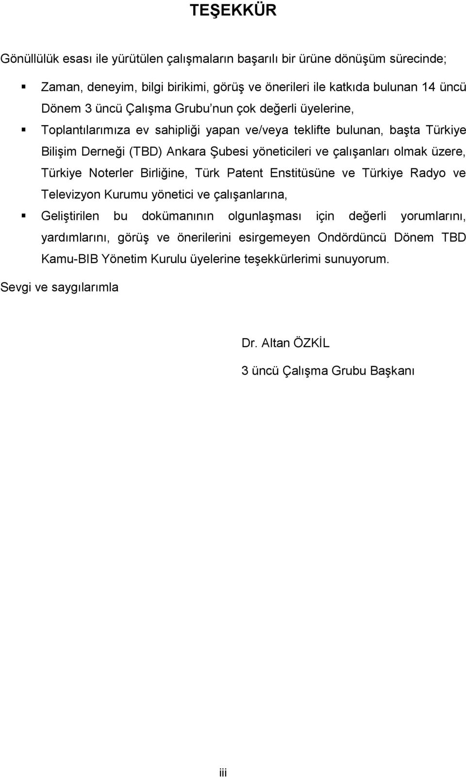 üzere, Türkiye Noterler Birliğine, Türk Patent Enstitüsüne ve Türkiye Radyo ve Televizyon Kurumu yönetici ve çalıģanlarına, GeliĢtirilen bu dokümanının olgunlaģması için değerli