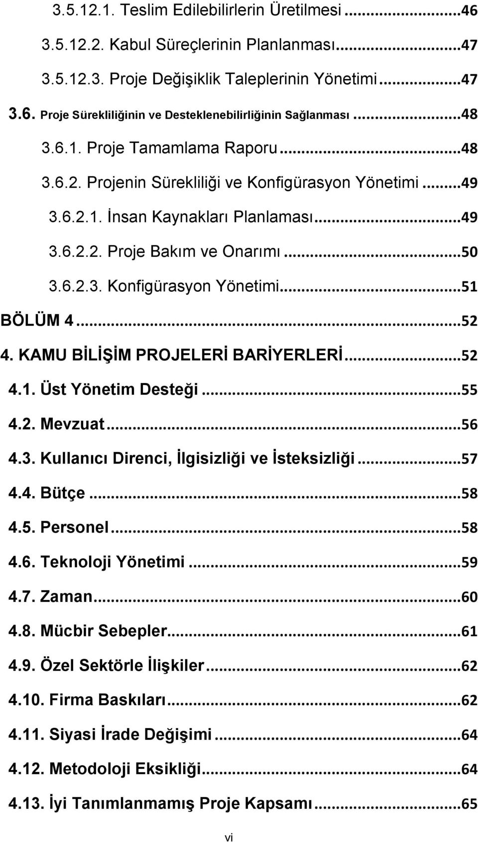 .. 52 4. KAMU BĠLĠġĠM PROJELERĠ BARĠYERLERĠ... 52 4.1. Üst Yönetim Desteği... 55 4.2. Mevzuat... 56 4.3. Kullanıcı Direnci, Ġlgisizliği ve Ġsteksizliği... 57 4.4. Bütçe... 58 4.5. Personel... 58 4.6. Teknoloji Yönetimi.