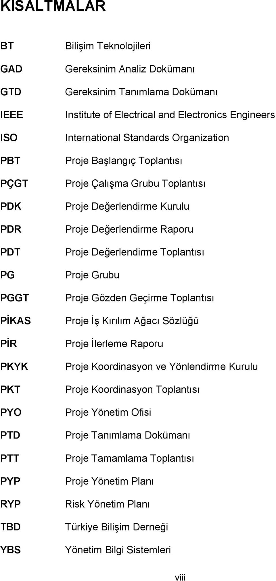 Değerlendirme Raporu Proje Değerlendirme Toplantısı Proje Grubu Proje Gözden Geçirme Toplantısı Proje ĠĢ Kırılım Ağacı Sözlüğü Proje Ġlerleme Raporu Proje Koordinasyon ve Yönlendirme