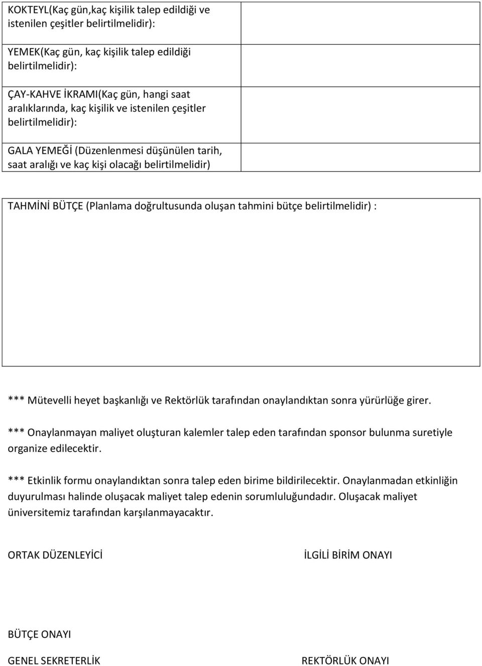 Rektörlük tarafından onaylandıktan sonra yürürlüğe girer. *** Onaylanmayan maliyet oluşturan kalemler talep eden tarafından sponsor bulunma suretiyle organize edilecektir.