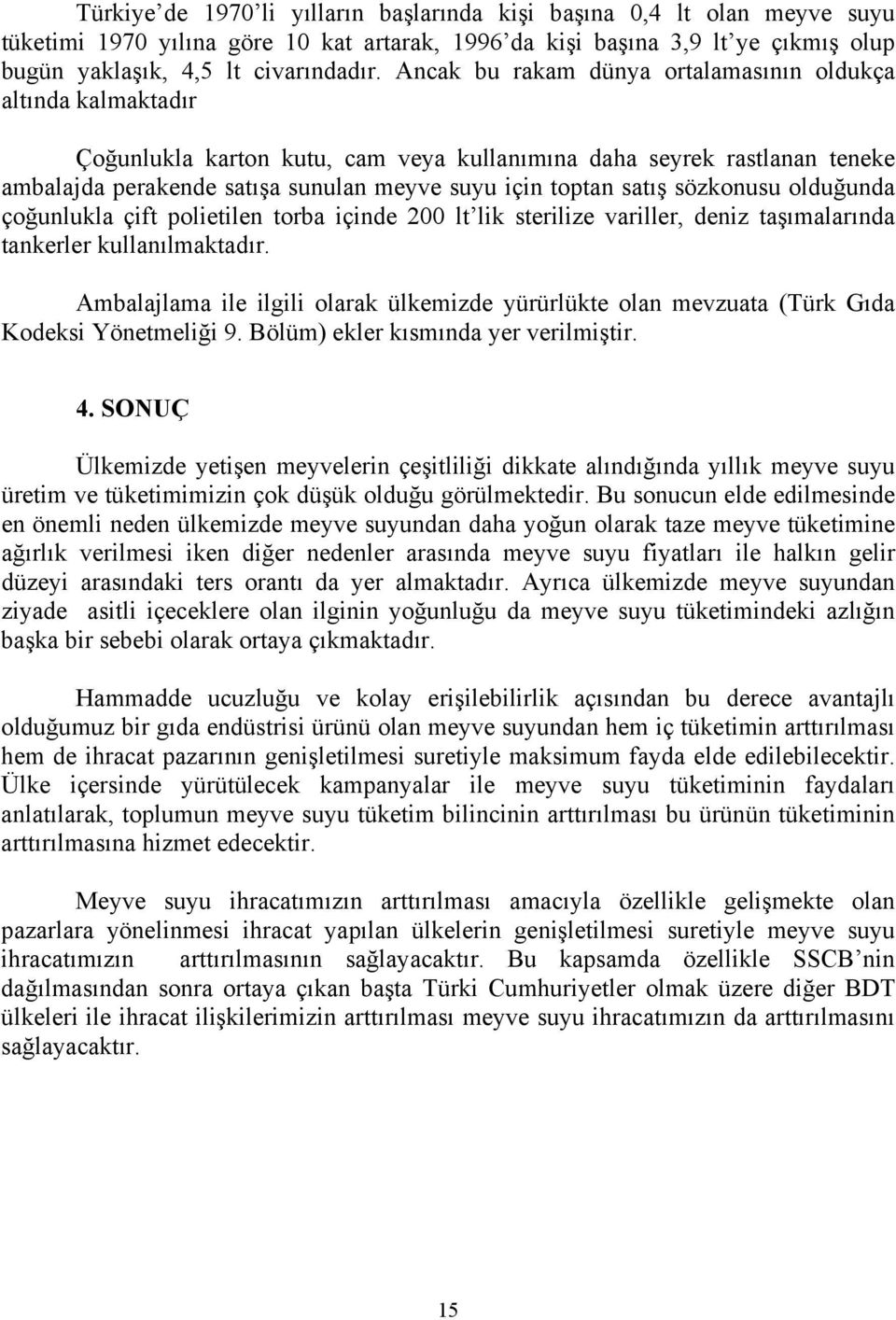 satış sözkonusu olduğunda çoğunlukla çift polietilen torba içinde 200 lt lik sterilize variller, deniz taşımalarında tankerler kullanılmaktadır.