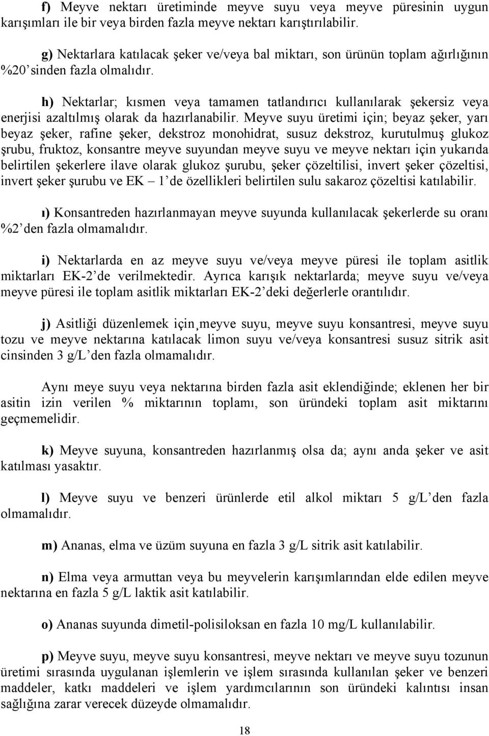 h) Nektarlar; kısmen veya tamamen tatlandırıcı kullanılarak şekersiz veya enerjisi azaltılmış olarak da hazırlanabilir.