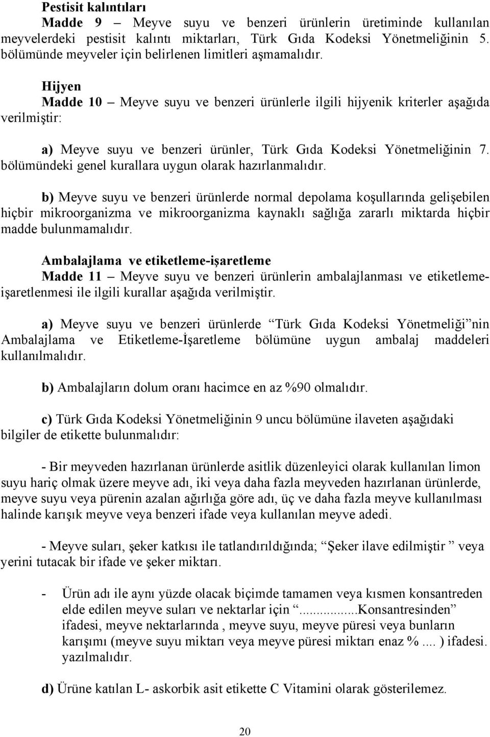 Hijyen Madde 10 Meyve suyu ve benzeri ürünlerle ilgili hijyenik kriterler aşağıda verilmiştir: a) Meyve suyu ve benzeri ürünler, Türk Gıda Kodeksi Yönetmeliğinin 7.
