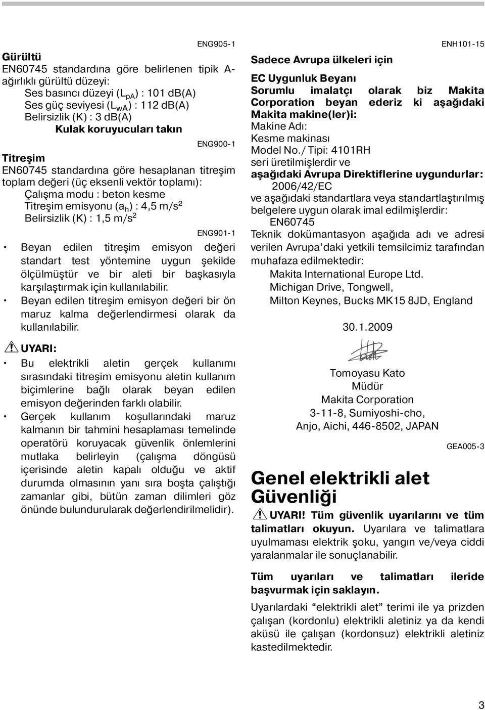 (K) :,5 m/s ENG90- Beyan edilen titreşim emisyon değeri standart test yöntemine uygun şekilde ölçülmüştür ve bir aleti bir başkasıyla karşılaştırmak için kullanılabilir.