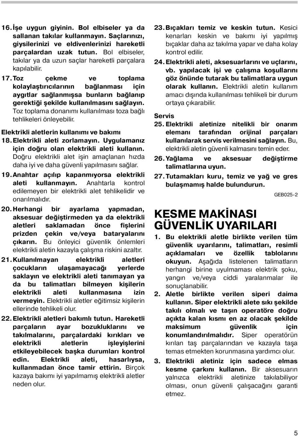 Toz çekme ve toplama kolaylaştırıcılarının bağlanması için aygıtlar sağlanmışsa bunların bağlanıp gerektiği şekilde kullanılmasını sağlayın.