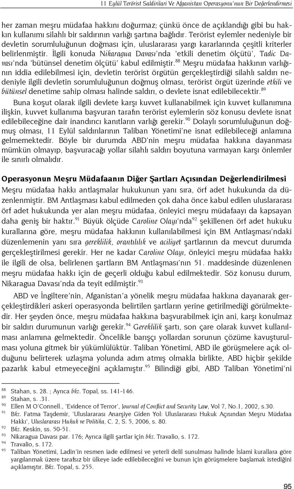 İlgili konuda Nikaragua Davası nda etkili denetim ölçütü, Tadic Davası nda bütünsel denetim ölçütü kabul edilmiştir.