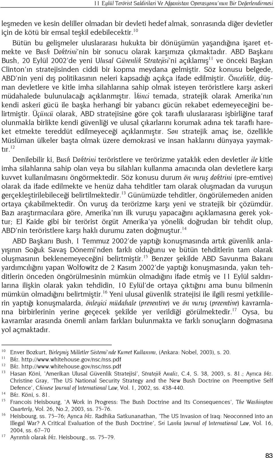 ABD Başkanı Bush, 20 Eylül 2002 de yeni Ulusal Güvenlik Stratejisi ni açıklamış 11 ve önceki Başkan Clinton ın stratejisinden ciddi bir kopma meydana gelmiştir.