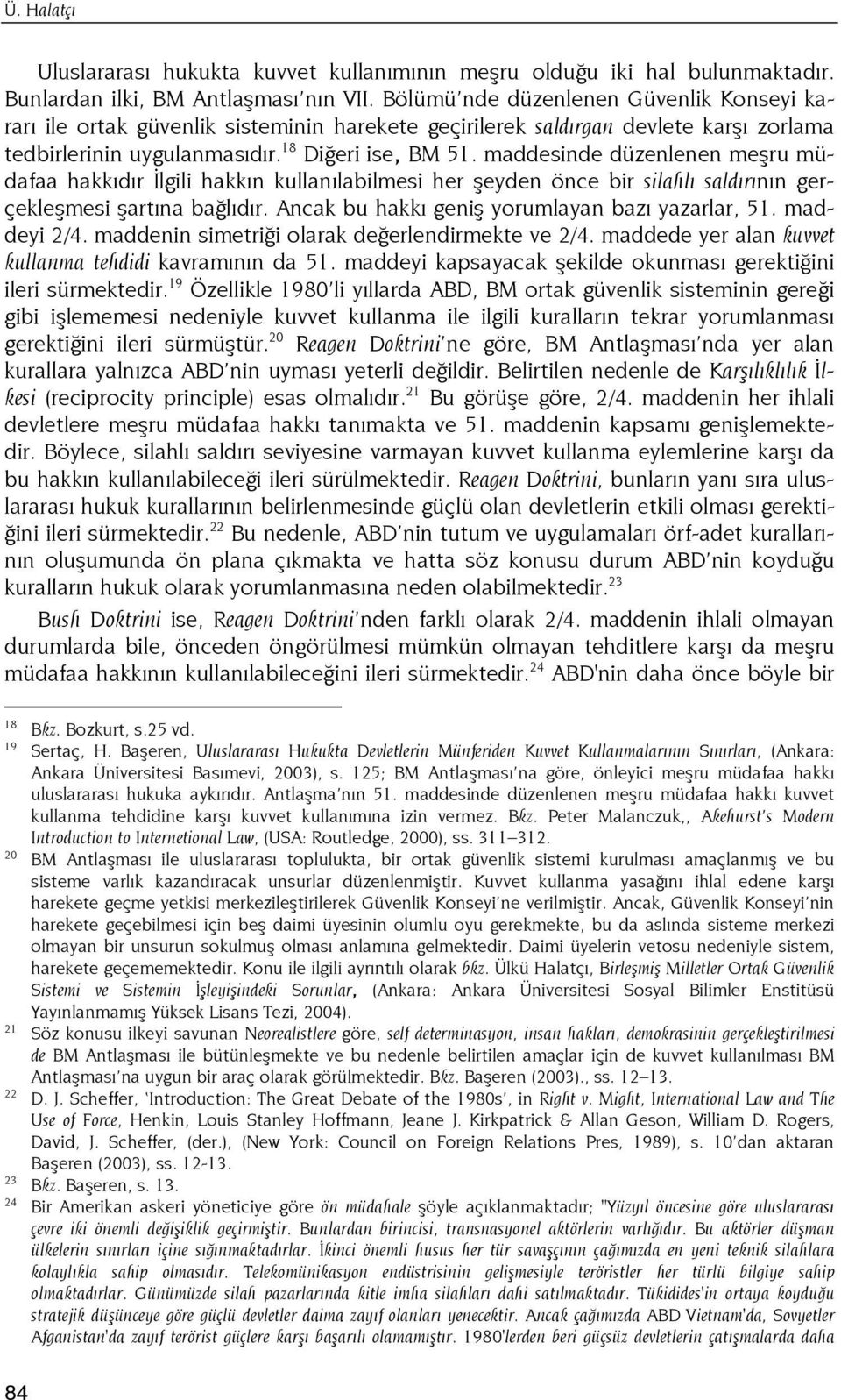 maddesinde düzenlenen meşru müdafaa hakkıdır İlgili hakkın kullanılabilmesi her şeyden önce bir silahlı saldırının gerçekleşmesi şartına bağlıdır. Ancak bu hakkı geniş yorumlayan bazı yazarlar, 51.