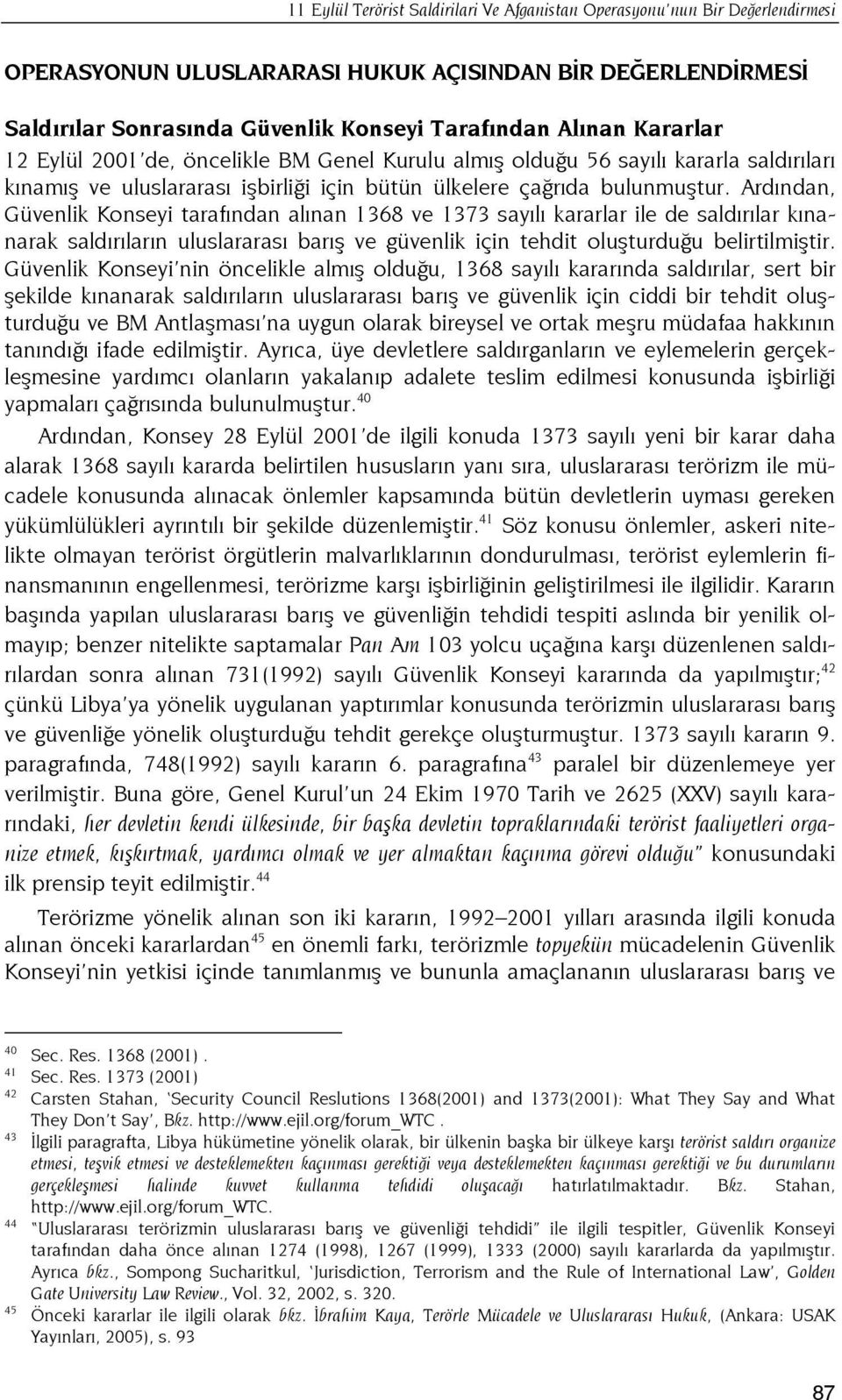 Ardından, Güvenlik Konseyi tarafından alınan 1368 ve 1373 sayılı kararlar ile de saldırılar kınanarak saldırıların uluslararası barış ve güvenlik için tehdit oluşturduğu belirtilmiştir.