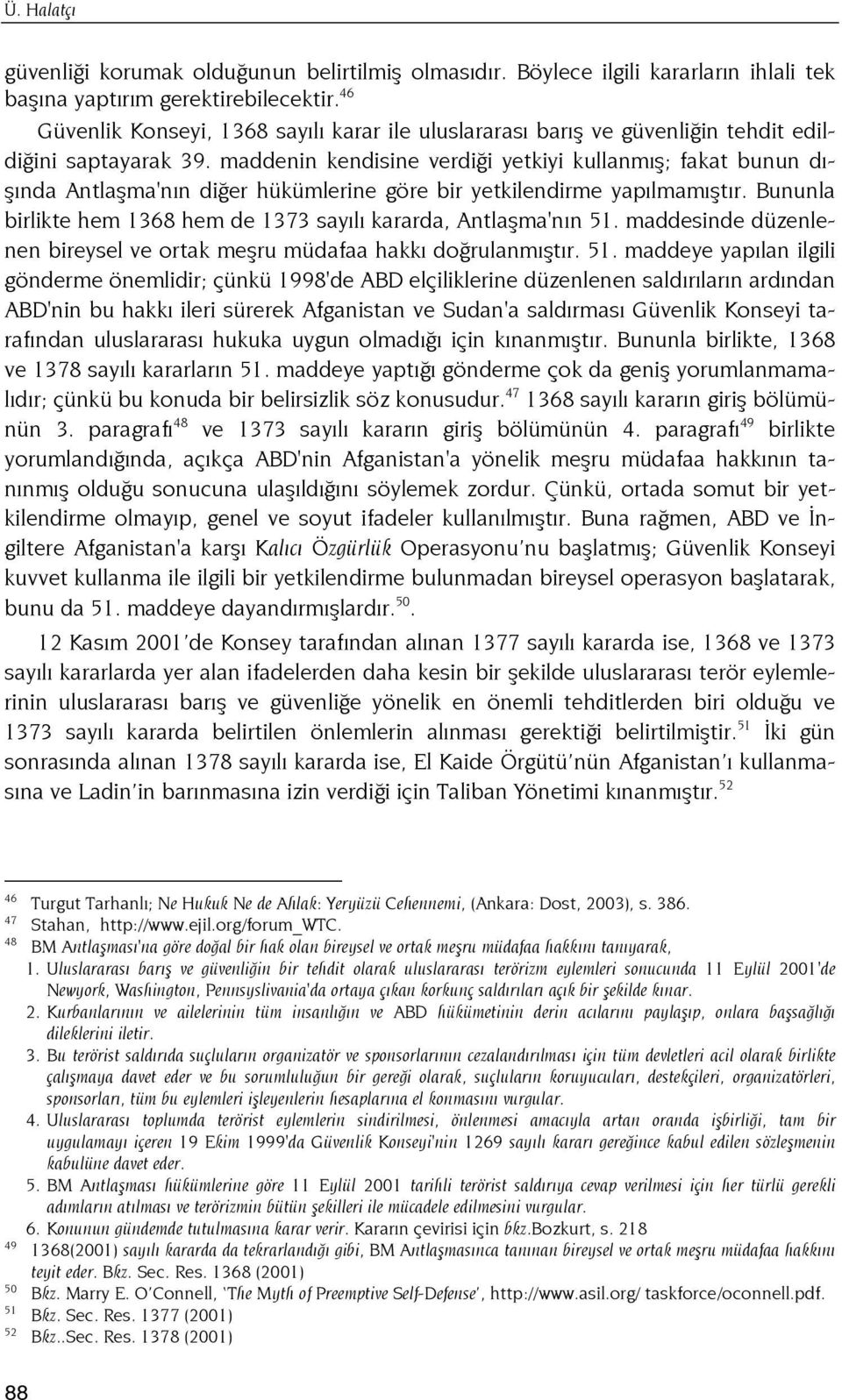 maddenin kendisine verdiği yetkiyi kullanmış; fakat bunun dışında Antlaşma'nın diğer hükümlerine göre bir yetkilendirme yapılmamıştır.