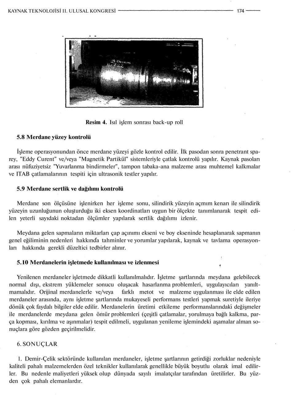 Kaynak pasoları arası nüfuziyetsiz "Yuvarlanma bindirmeler", tampon tabaka-ana malzeme arası muhtemel kalkmalar ve ITAB çatlamalarının tespiti için ultrasonik testler yapılır. 5.