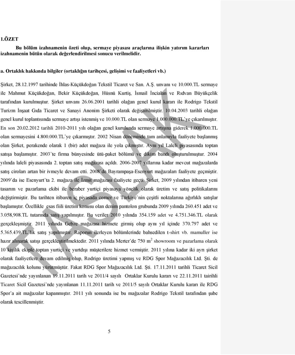 TL sermaye ile Mahmut Küçükdoğan, Bekir Küçükdoğan, Hüsnü Kurtiş, İsmail İncialan ve Rıdvan Büyükçelik tarafından kurulmuştur. Şirket unvanı 26.06.