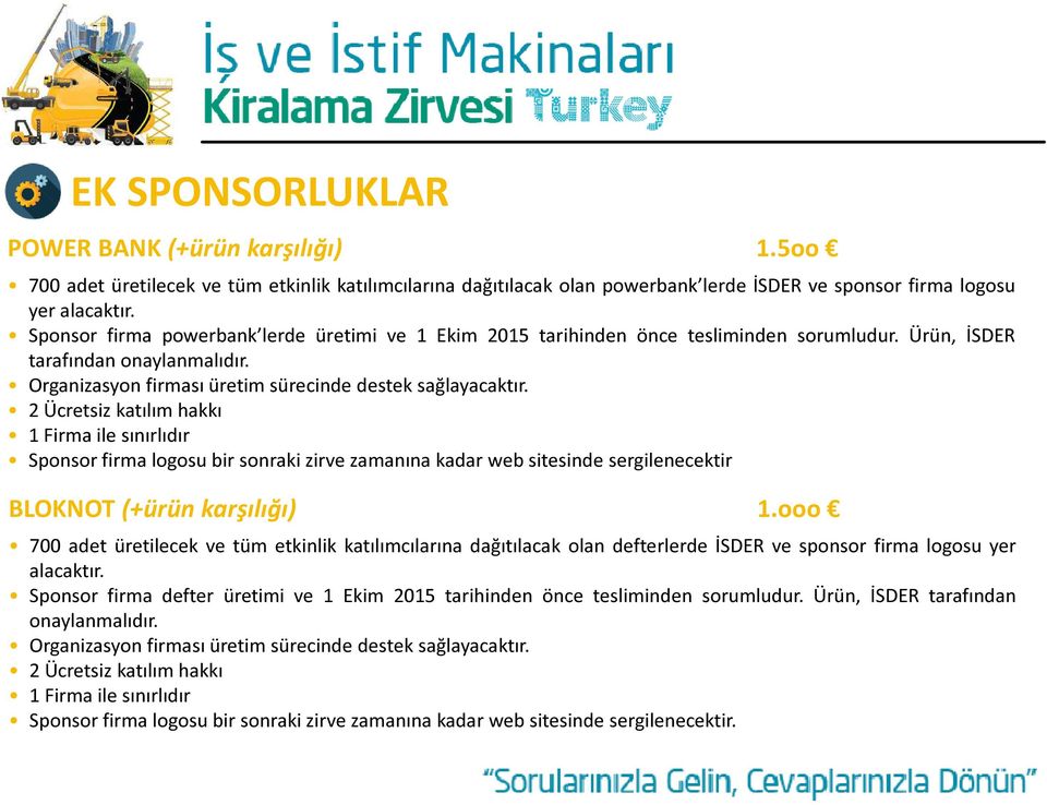 2 Ücretsiz katılım hakkı 1 Firma ile sınırlıdır Sponsor firma logosu bir sonraki zirve zamanına kadar web sitesinde sergilenecektir BLOKNOT (+ürün karşılığı) 1.