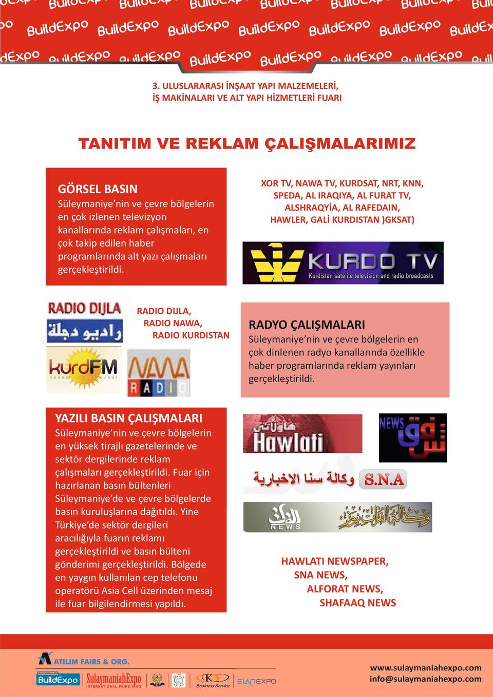 RADIO DIJLA, RADIO NAWA, RADIO KURDISTAN XOR TV, NAWA TV, KURDSAT, NRT, KNN, SPEDA, AL IRAQIYA, AL FURAT TV, ALSHRAQYİA, AL RAFEDAIN, HAWLER, GALİ KURDISTAN )GKSAT) RADYO ÇALIŞMALARI Süleymaniye nin