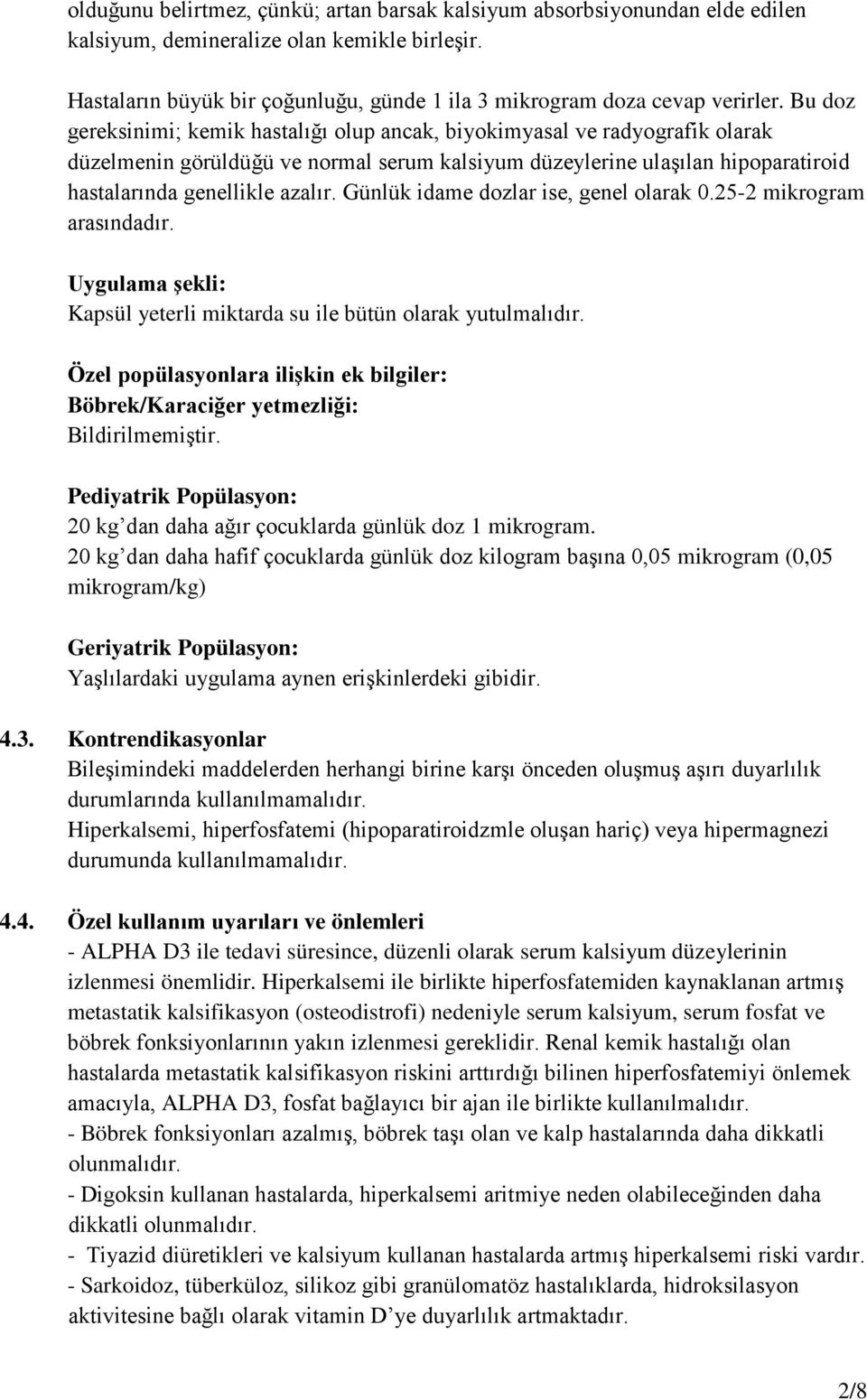 Günlük idame dozlar ise, genel olarak 0.25-2 mikrogram arasındadır. Uygulama şekli: Kapsül yeterli miktarda su ile bütün olarak yutulmalıdır.