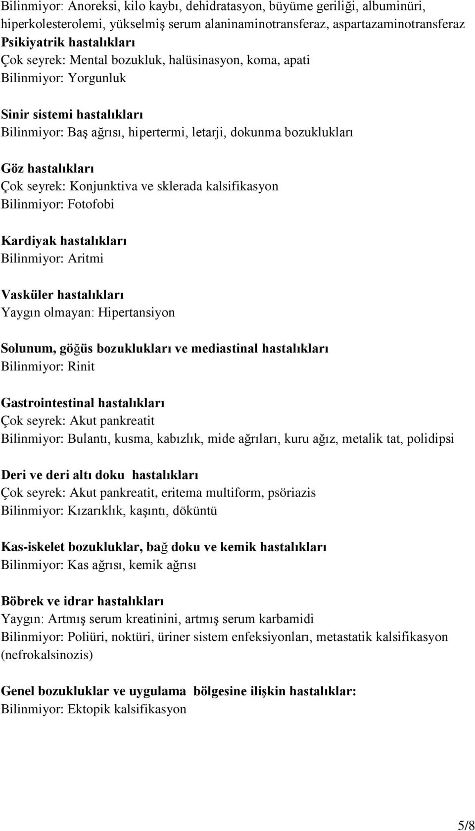 ve sklerada kalsifikasyon Bilinmiyor: Fotofobi Kardiyak hastalıkları Bilinmiyor: Aritmi Vasküler hastalıkları Yaygın olmayan: Hipertansiyon Solunum, göğüs bozuklukları ve mediastinal hastalıkları