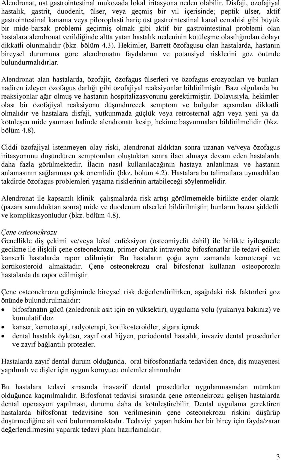 büyük bir mide-barsak problemi geçirmiş olmak gibi aktif bir gastrointestinal problemi olan hastalara alendronat verildiğinde altta yatan hastalık nedeninin kötüleşme olasılığından dolayı dikkatli