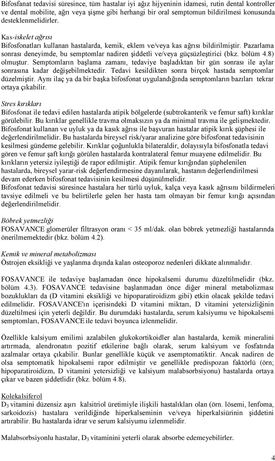 Pazarlama sonrası deneyimde, bu semptomlar nadiren şiddetli ve/veya güçsüzleştirici (bkz. bölüm 4.8) olmuştur.