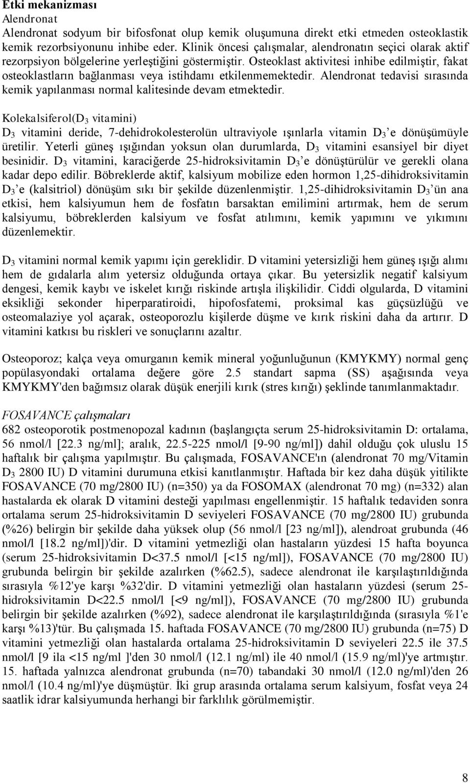 Osteoklast aktivitesi inhibe edilmiştir, fakat osteoklastların bağlanması veya istihdamı etkilenmemektedir. Alendronat tedavisi sırasında kemik yapılanması normal kalitesinde devam etmektedir.