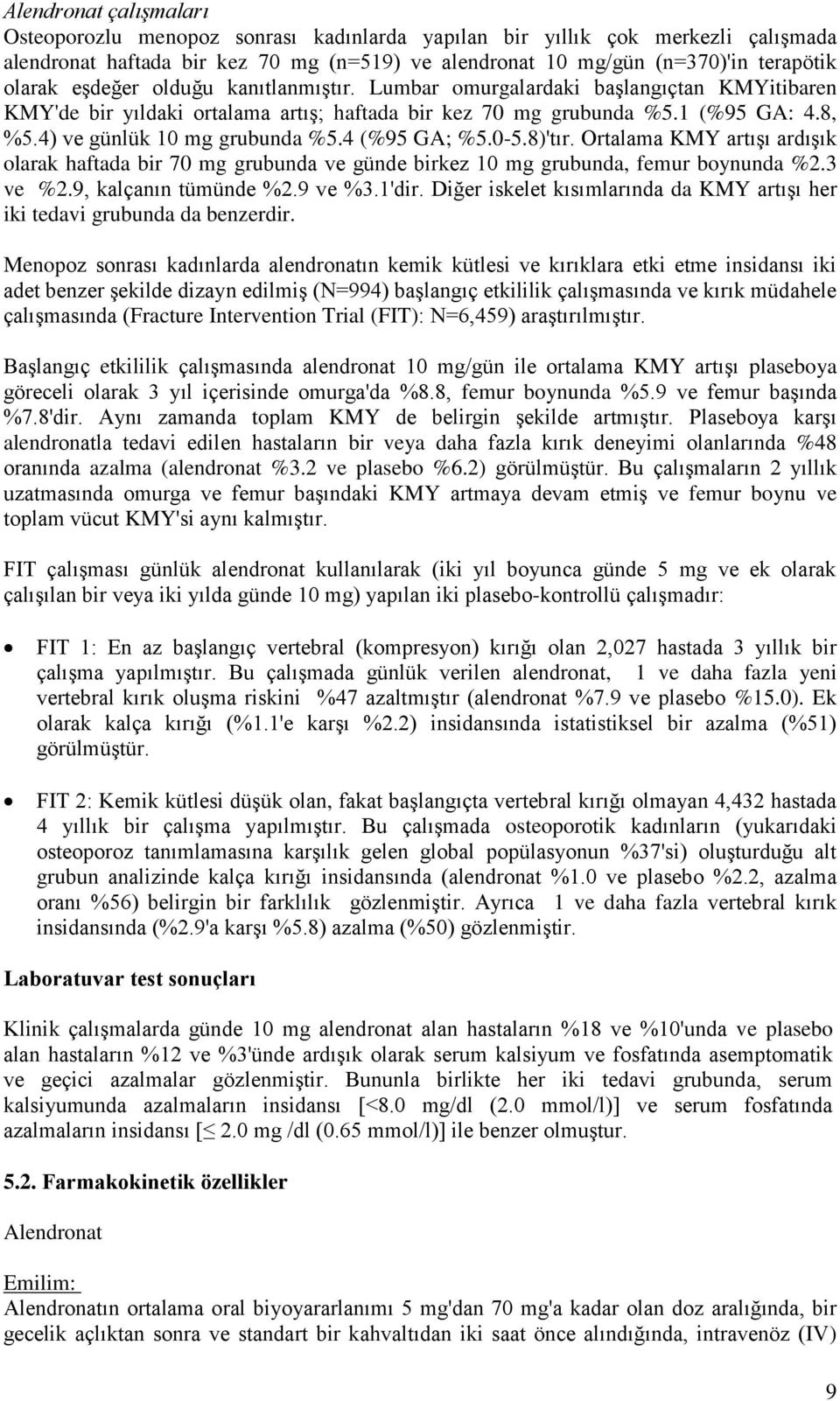 4 (%95 GA; %5.0-5.8)'tır. Ortalama KMY artışı ardışık olarak haftada bir 70 mg grubunda ve günde birkez 10 mg grubunda, femur boynunda %2.3 ve %2.9, kalçanın tümünde %2.9 ve %3.1'dir.