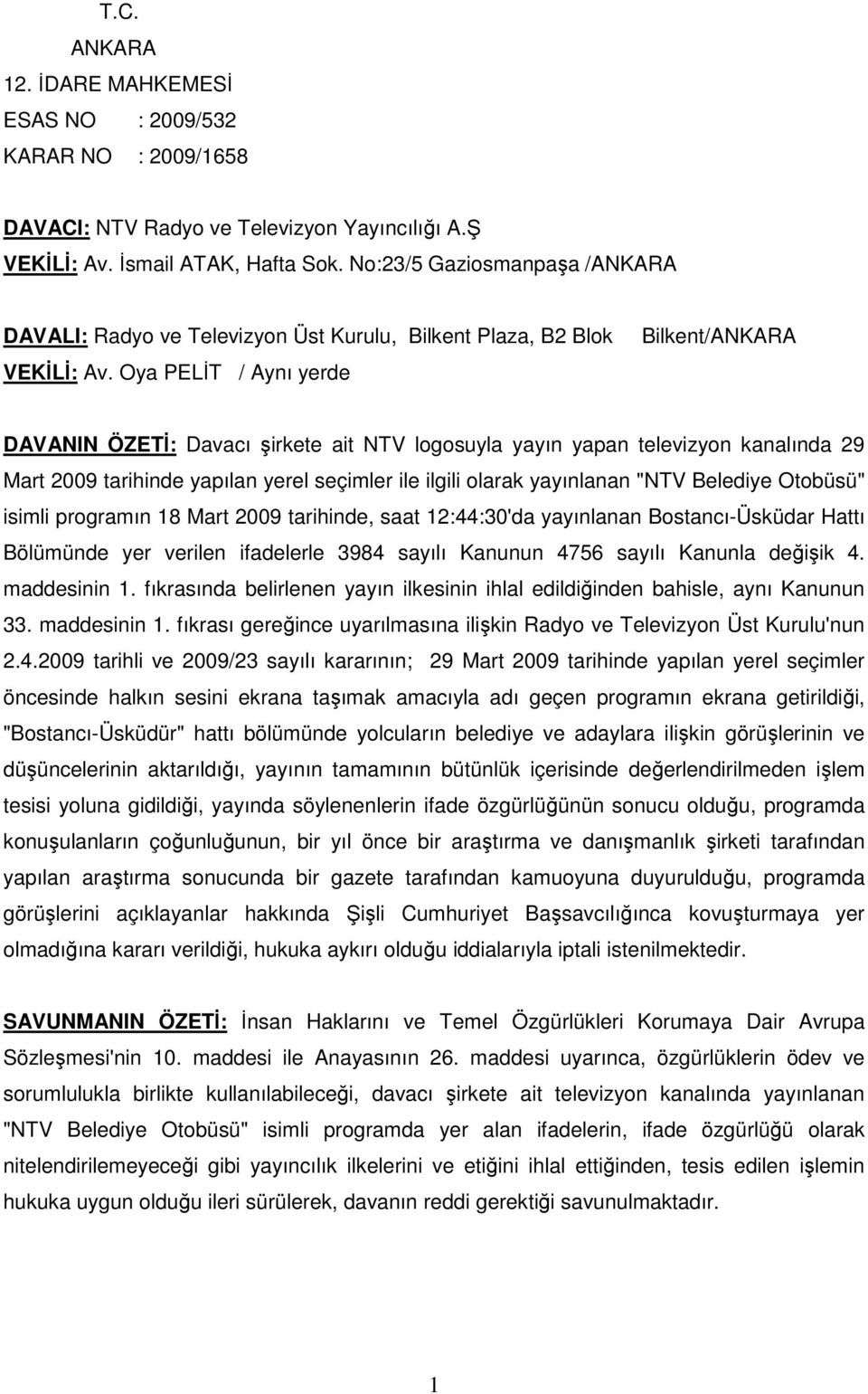 Belediye Otobüsü" isimli programın 18 Mart 2009 tarihinde, saat 12:44:30'da yayınlanan Bostancı-Üsküdar Hattı Bölümünde yer verilen ifadelerle 3984 sayılı Kanunun 4756 sayılı Kanunla değişik 4.