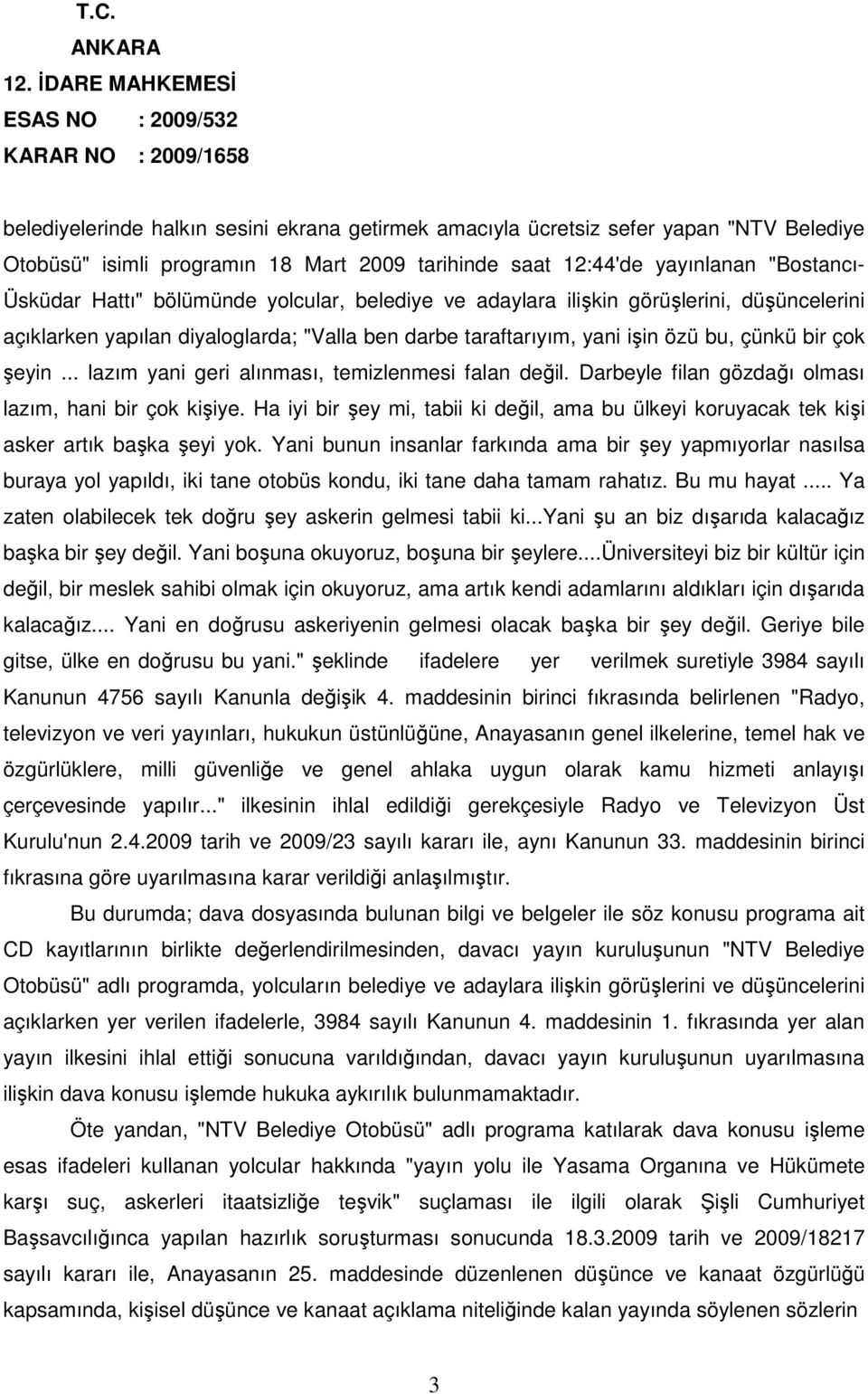 .. lazım yani geri alınması, temizlenmesi falan değil. Darbeyle filan gözdağı olması lazım, hani bir çok kişiye.